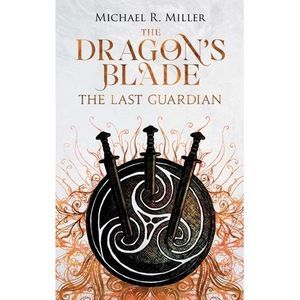The Dragon's Blade: The Last Guardian -- Michael R. Miller